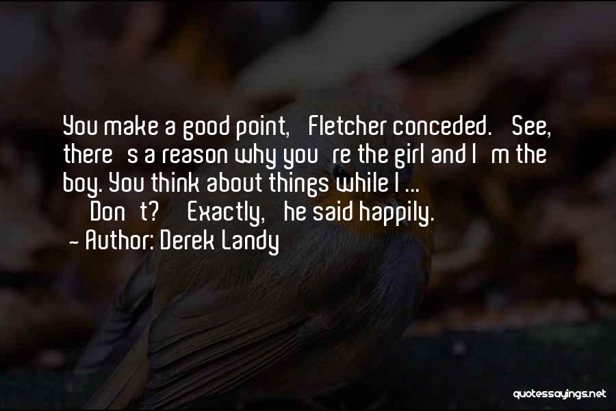 Derek Landy Quotes: You Make A Good Point,' Fletcher Conceded. 'see, There's A Reason Why You're The Girl And I'm The Boy. You