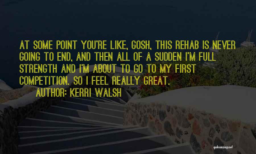 Kerri Walsh Quotes: At Some Point You're Like, Gosh, This Rehab Is Never Going To End, And Then All Of A Sudden I'm