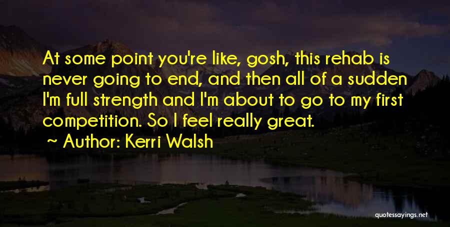 Kerri Walsh Quotes: At Some Point You're Like, Gosh, This Rehab Is Never Going To End, And Then All Of A Sudden I'm