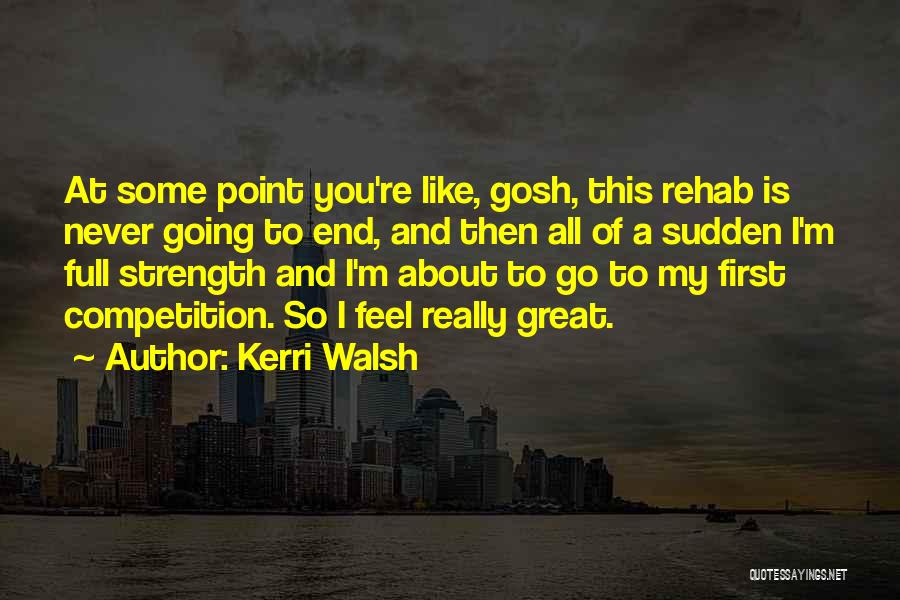 Kerri Walsh Quotes: At Some Point You're Like, Gosh, This Rehab Is Never Going To End, And Then All Of A Sudden I'm