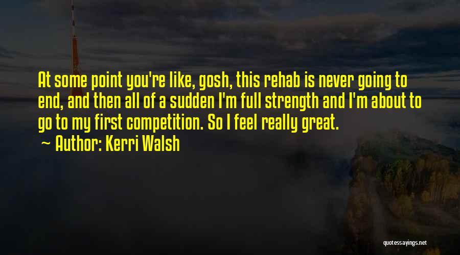 Kerri Walsh Quotes: At Some Point You're Like, Gosh, This Rehab Is Never Going To End, And Then All Of A Sudden I'm
