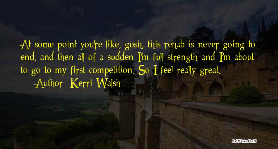 Kerri Walsh Quotes: At Some Point You're Like, Gosh, This Rehab Is Never Going To End, And Then All Of A Sudden I'm
