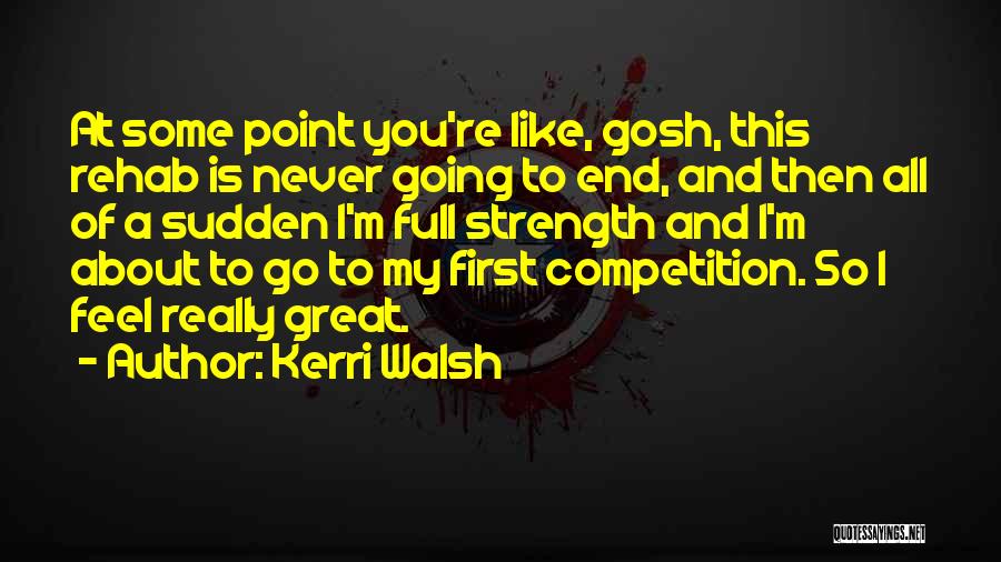 Kerri Walsh Quotes: At Some Point You're Like, Gosh, This Rehab Is Never Going To End, And Then All Of A Sudden I'm