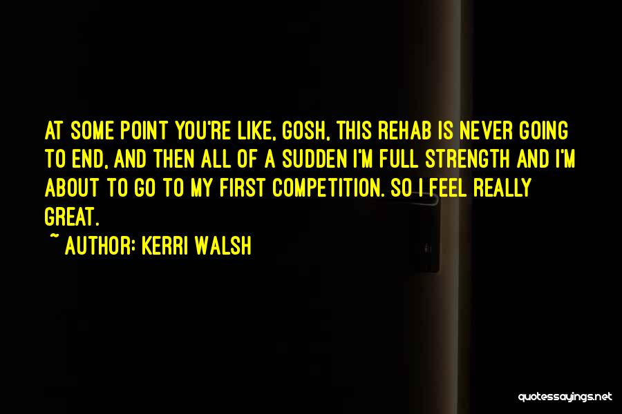 Kerri Walsh Quotes: At Some Point You're Like, Gosh, This Rehab Is Never Going To End, And Then All Of A Sudden I'm