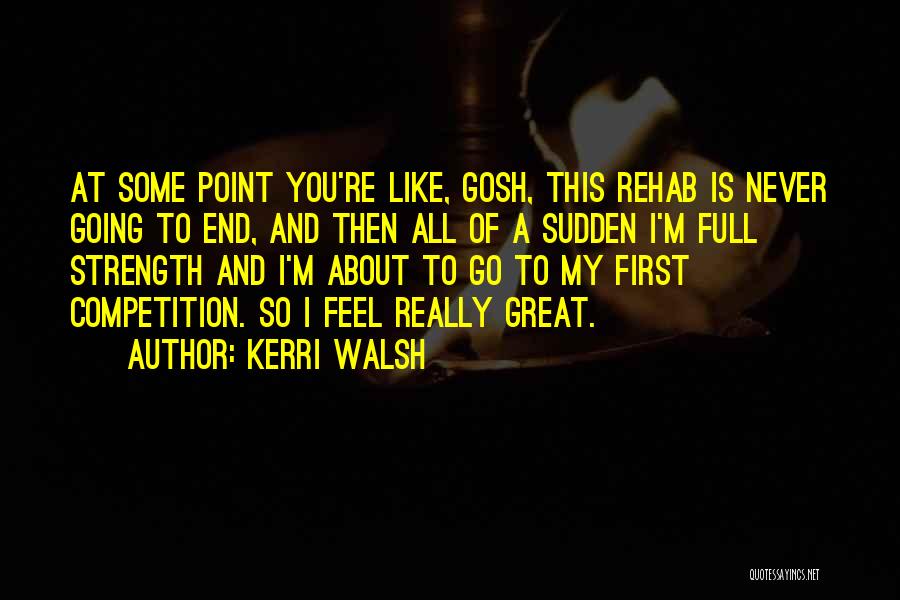 Kerri Walsh Quotes: At Some Point You're Like, Gosh, This Rehab Is Never Going To End, And Then All Of A Sudden I'm