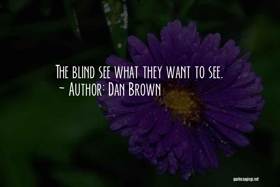 Dan Brown Quotes: The Blind See What They Want To See.