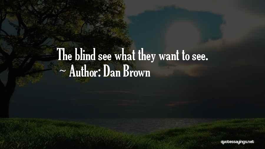 Dan Brown Quotes: The Blind See What They Want To See.
