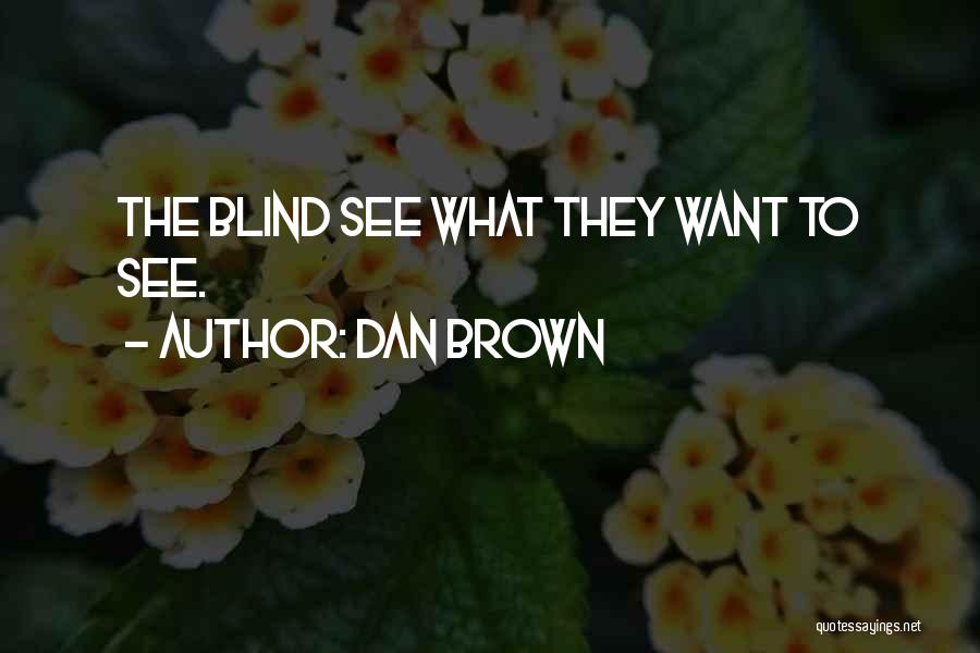 Dan Brown Quotes: The Blind See What They Want To See.