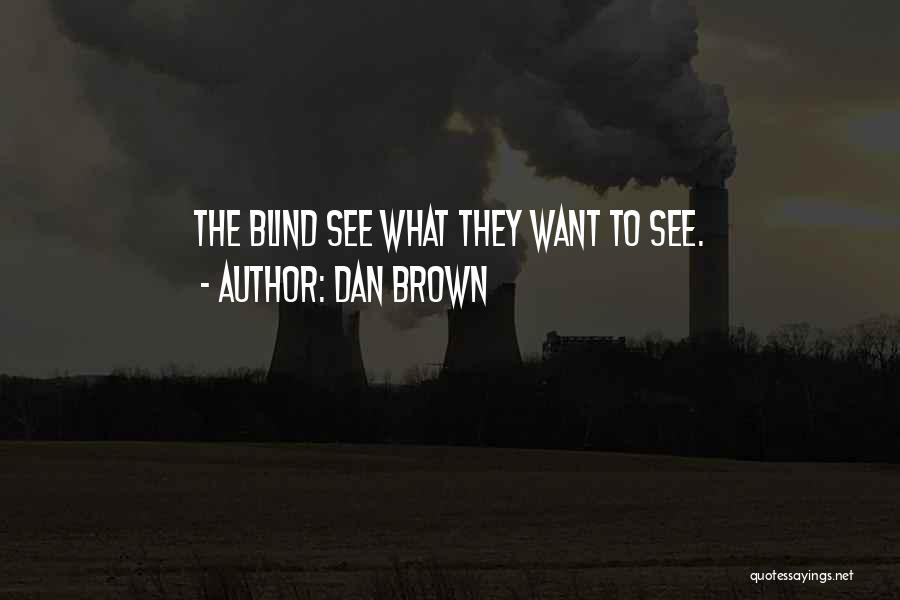 Dan Brown Quotes: The Blind See What They Want To See.