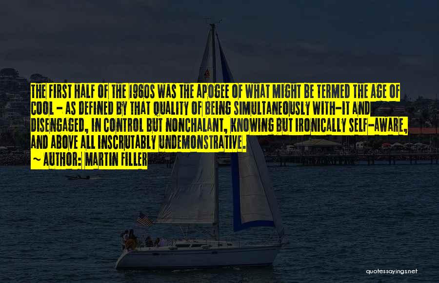 Martin Filler Quotes: The First Half Of The 1960s Was The Apogee Of What Might Be Termed The Age Of Cool - As