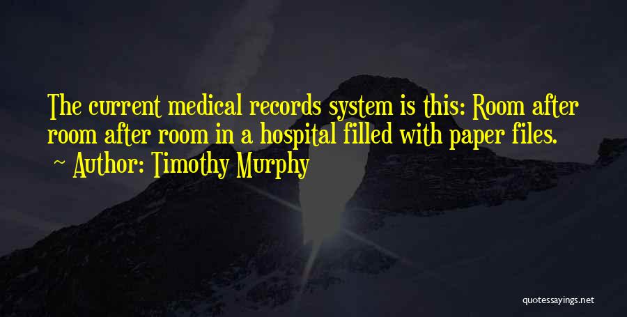 Timothy Murphy Quotes: The Current Medical Records System Is This: Room After Room After Room In A Hospital Filled With Paper Files.