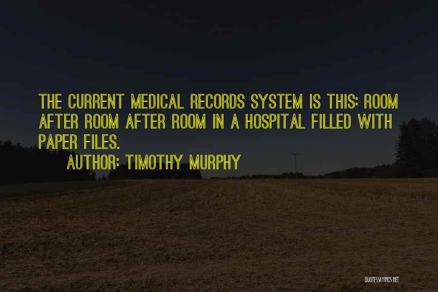 Timothy Murphy Quotes: The Current Medical Records System Is This: Room After Room After Room In A Hospital Filled With Paper Files.