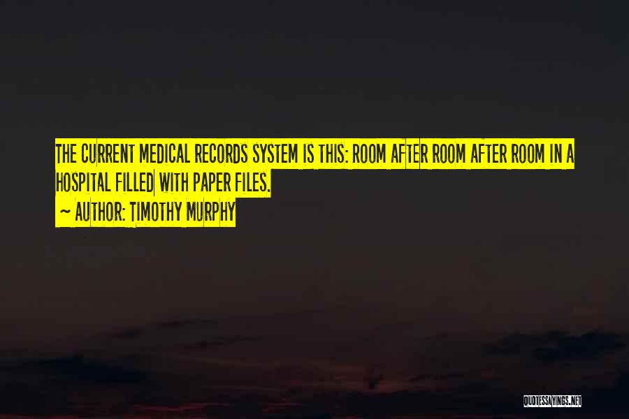 Timothy Murphy Quotes: The Current Medical Records System Is This: Room After Room After Room In A Hospital Filled With Paper Files.