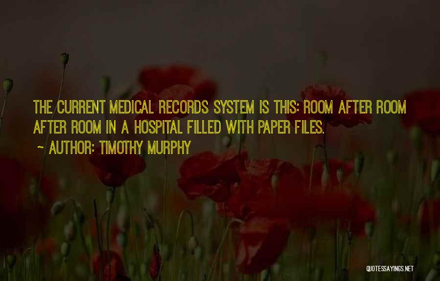 Timothy Murphy Quotes: The Current Medical Records System Is This: Room After Room After Room In A Hospital Filled With Paper Files.