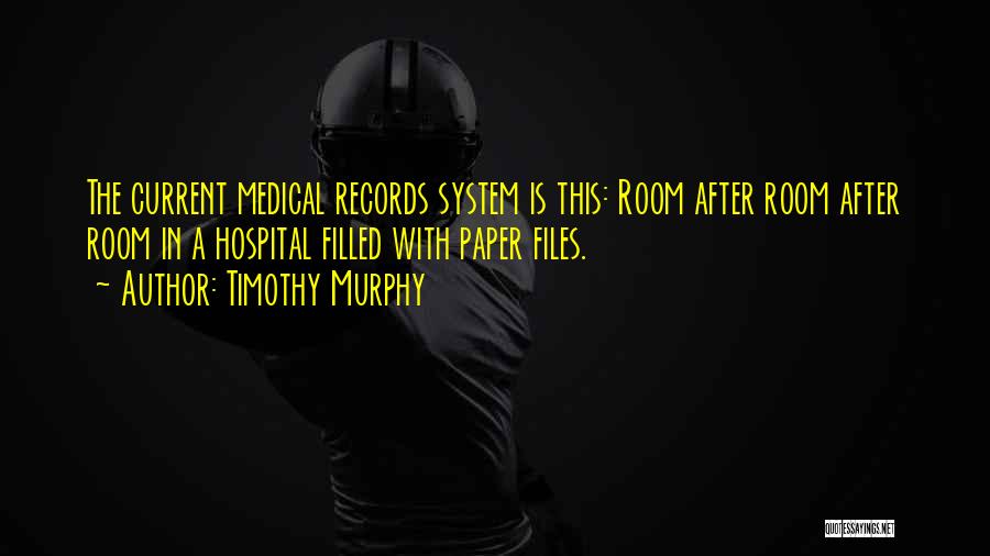 Timothy Murphy Quotes: The Current Medical Records System Is This: Room After Room After Room In A Hospital Filled With Paper Files.