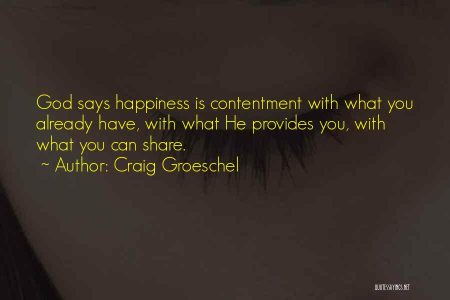 Craig Groeschel Quotes: God Says Happiness Is Contentment With What You Already Have, With What He Provides You, With What You Can Share.