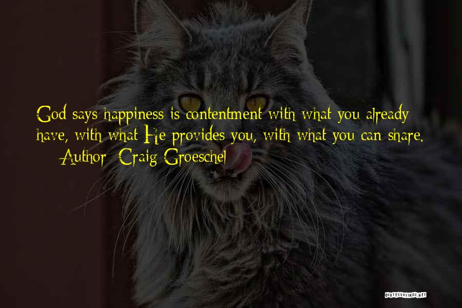 Craig Groeschel Quotes: God Says Happiness Is Contentment With What You Already Have, With What He Provides You, With What You Can Share.