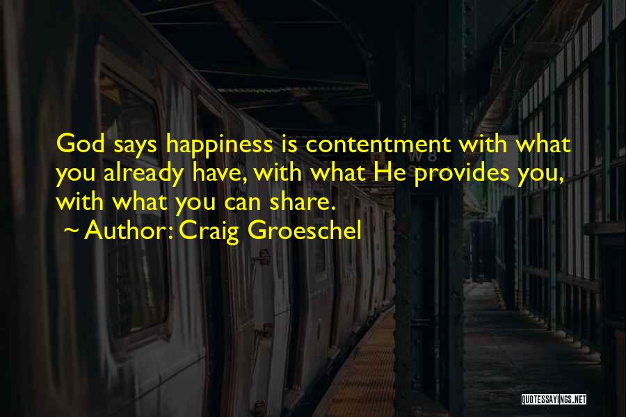 Craig Groeschel Quotes: God Says Happiness Is Contentment With What You Already Have, With What He Provides You, With What You Can Share.