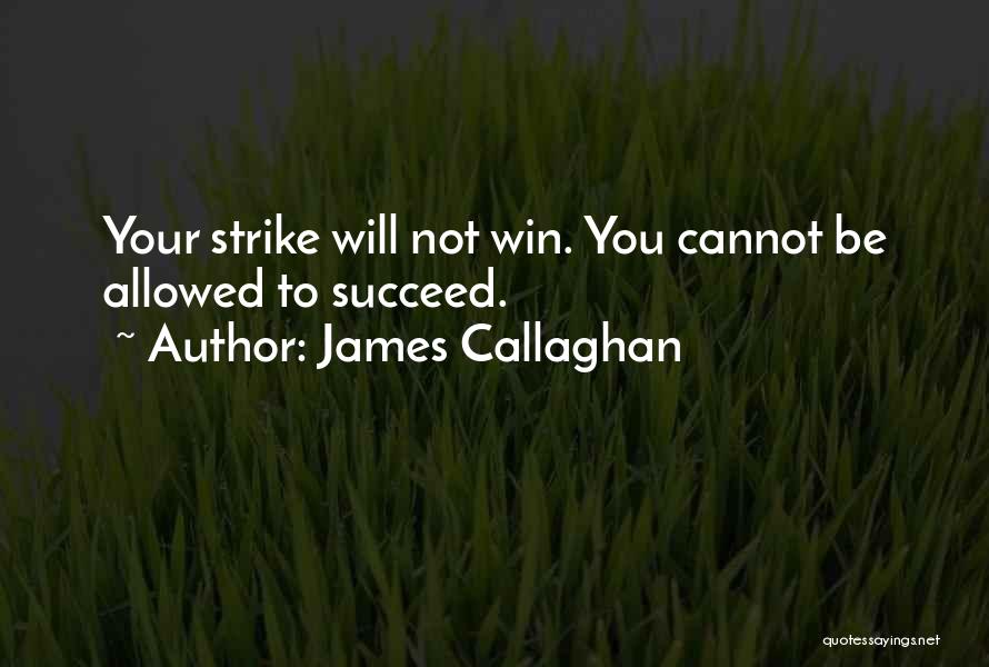 James Callaghan Quotes: Your Strike Will Not Win. You Cannot Be Allowed To Succeed.