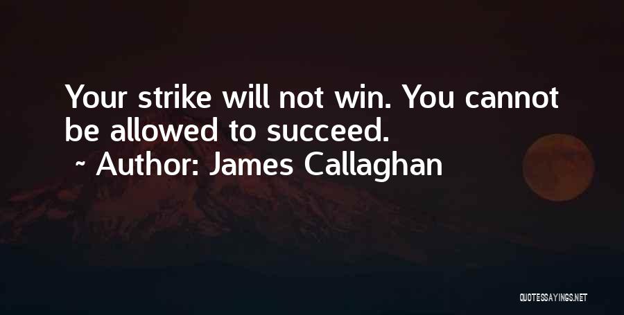 James Callaghan Quotes: Your Strike Will Not Win. You Cannot Be Allowed To Succeed.