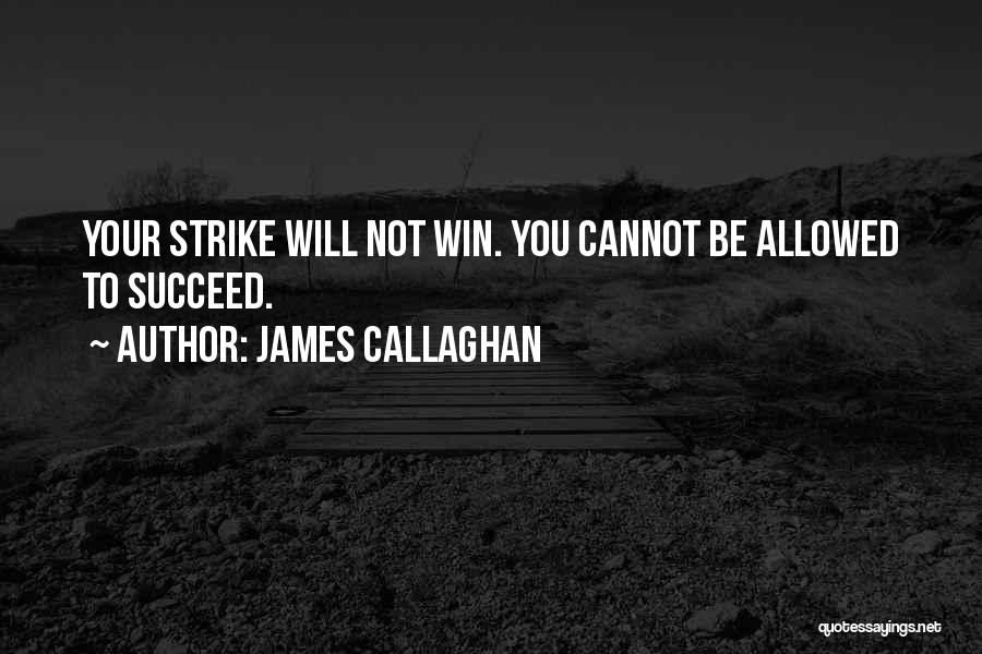 James Callaghan Quotes: Your Strike Will Not Win. You Cannot Be Allowed To Succeed.