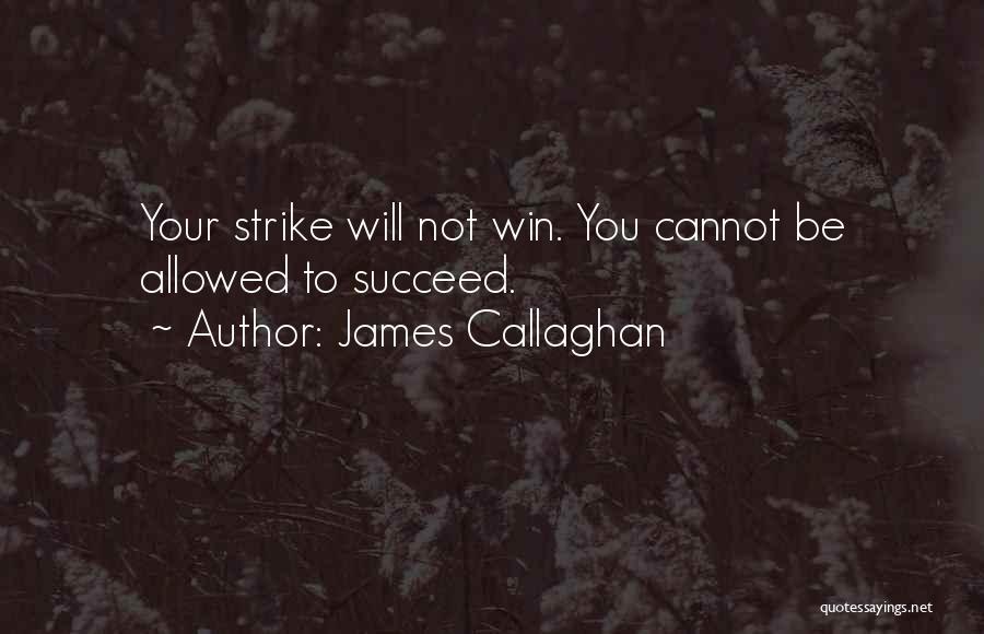 James Callaghan Quotes: Your Strike Will Not Win. You Cannot Be Allowed To Succeed.