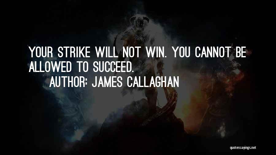 James Callaghan Quotes: Your Strike Will Not Win. You Cannot Be Allowed To Succeed.