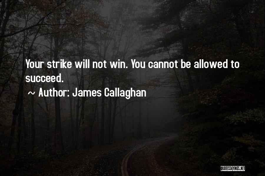 James Callaghan Quotes: Your Strike Will Not Win. You Cannot Be Allowed To Succeed.