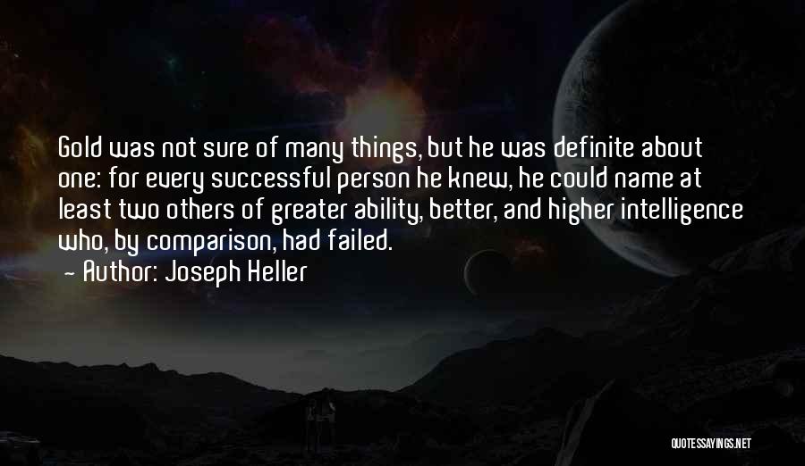 Joseph Heller Quotes: Gold Was Not Sure Of Many Things, But He Was Definite About One: For Every Successful Person He Knew, He