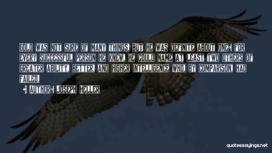 Joseph Heller Quotes: Gold Was Not Sure Of Many Things, But He Was Definite About One: For Every Successful Person He Knew, He