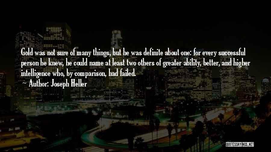 Joseph Heller Quotes: Gold Was Not Sure Of Many Things, But He Was Definite About One: For Every Successful Person He Knew, He