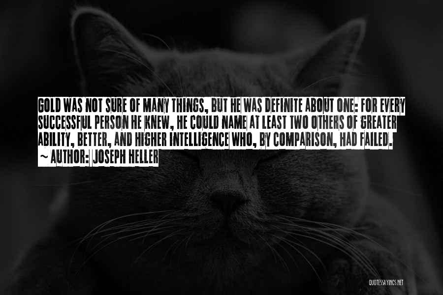 Joseph Heller Quotes: Gold Was Not Sure Of Many Things, But He Was Definite About One: For Every Successful Person He Knew, He