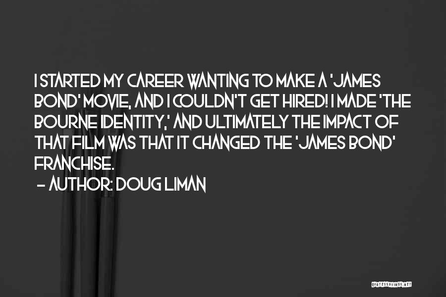 Doug Liman Quotes: I Started My Career Wanting To Make A 'james Bond' Movie, And I Couldn't Get Hired! I Made 'the Bourne