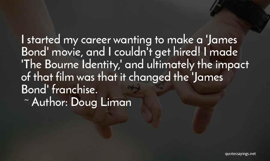 Doug Liman Quotes: I Started My Career Wanting To Make A 'james Bond' Movie, And I Couldn't Get Hired! I Made 'the Bourne