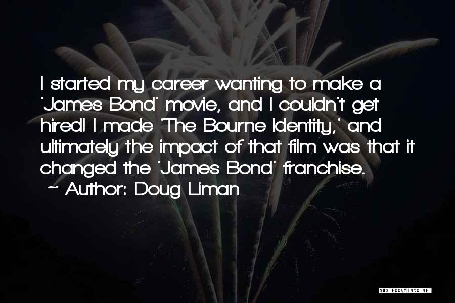 Doug Liman Quotes: I Started My Career Wanting To Make A 'james Bond' Movie, And I Couldn't Get Hired! I Made 'the Bourne