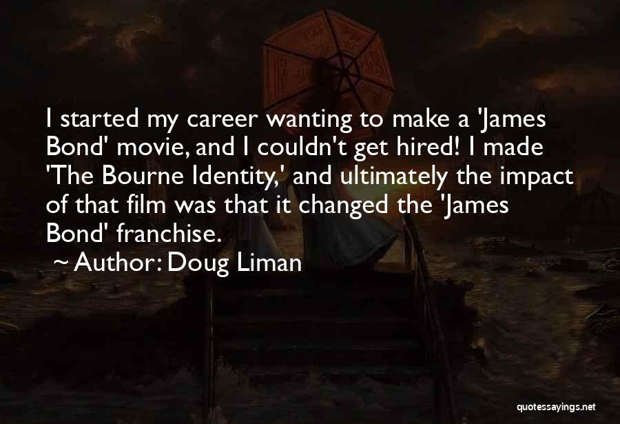 Doug Liman Quotes: I Started My Career Wanting To Make A 'james Bond' Movie, And I Couldn't Get Hired! I Made 'the Bourne