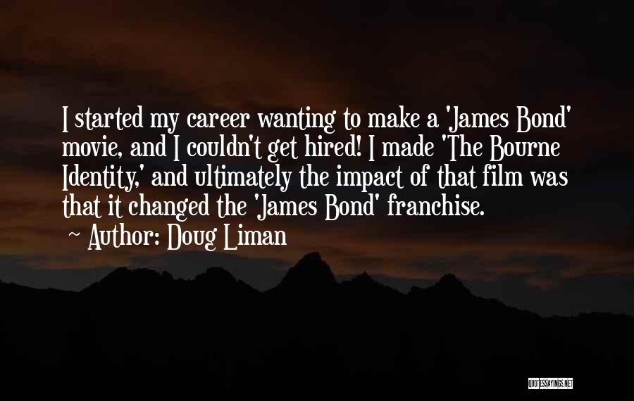 Doug Liman Quotes: I Started My Career Wanting To Make A 'james Bond' Movie, And I Couldn't Get Hired! I Made 'the Bourne