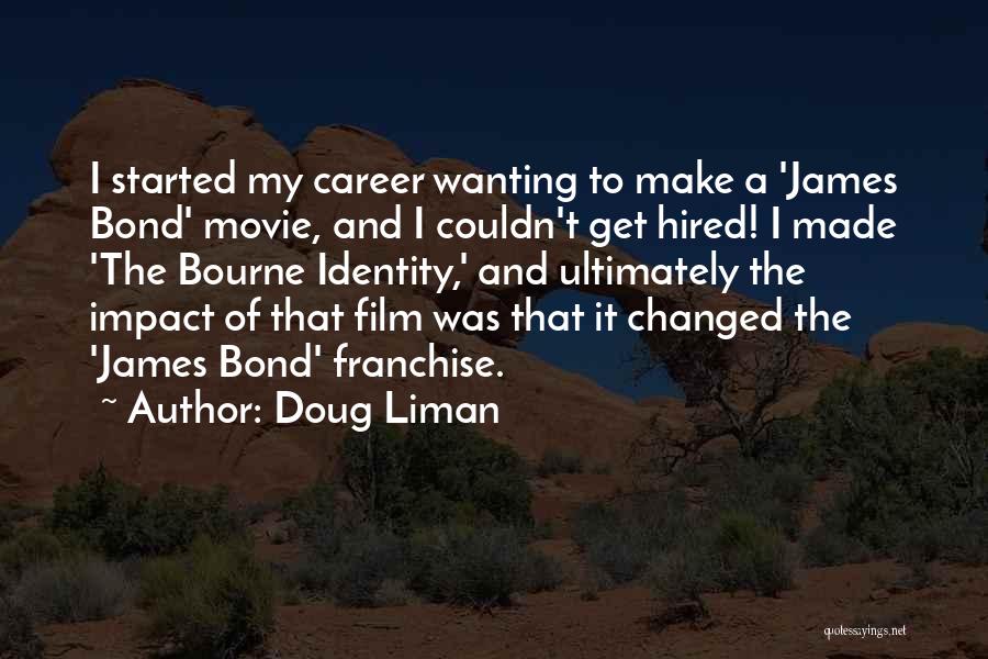Doug Liman Quotes: I Started My Career Wanting To Make A 'james Bond' Movie, And I Couldn't Get Hired! I Made 'the Bourne