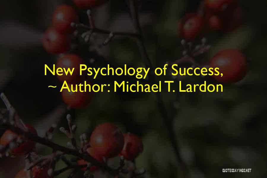 Michael T. Lardon Quotes: New Psychology Of Success,