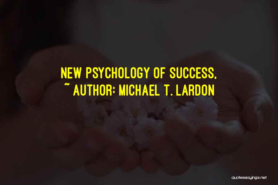 Michael T. Lardon Quotes: New Psychology Of Success,