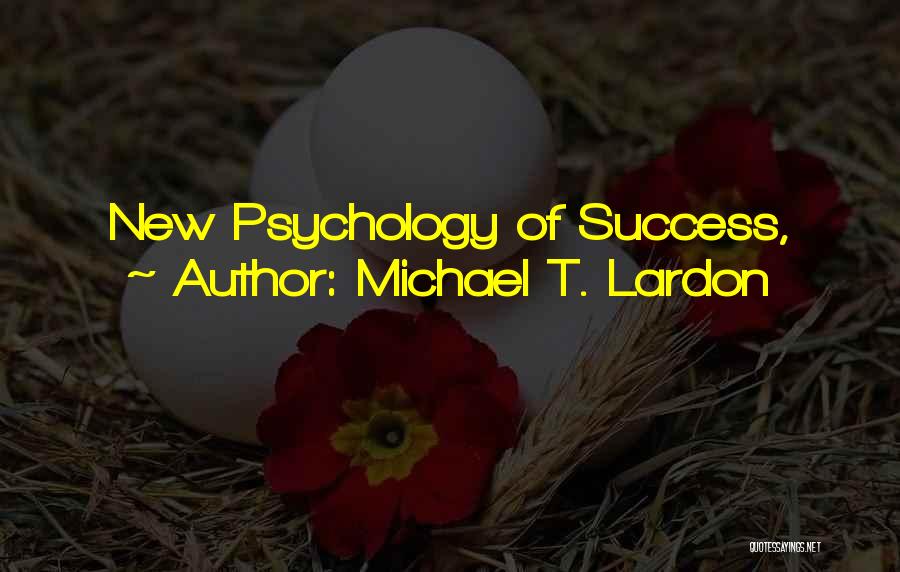 Michael T. Lardon Quotes: New Psychology Of Success,