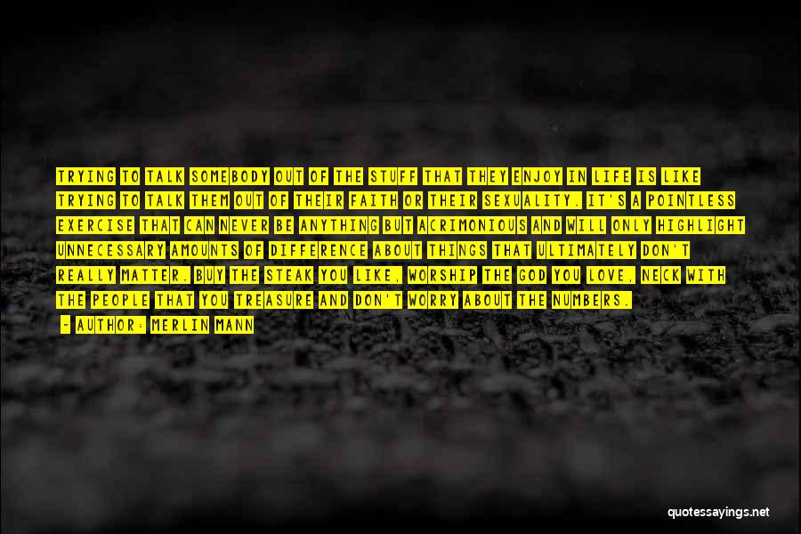 Merlin Mann Quotes: Trying To Talk Somebody Out Of The Stuff That They Enjoy In Life Is Like Trying To Talk Them Out