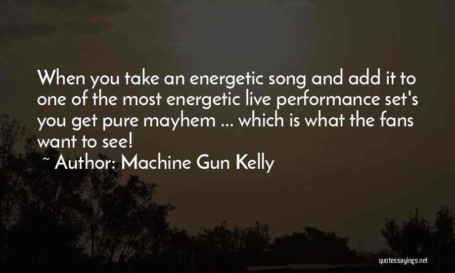 Machine Gun Kelly Quotes: When You Take An Energetic Song And Add It To One Of The Most Energetic Live Performance Set's You Get