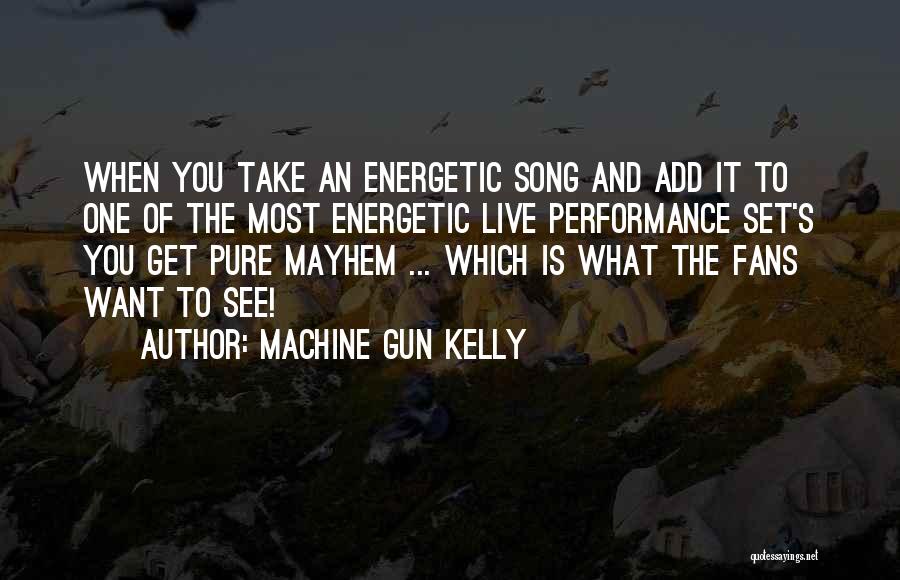 Machine Gun Kelly Quotes: When You Take An Energetic Song And Add It To One Of The Most Energetic Live Performance Set's You Get