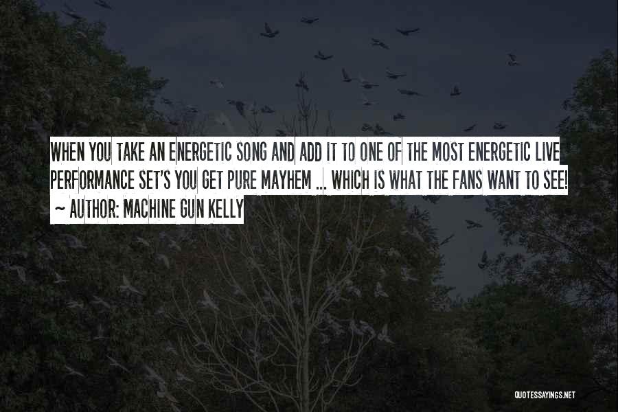 Machine Gun Kelly Quotes: When You Take An Energetic Song And Add It To One Of The Most Energetic Live Performance Set's You Get