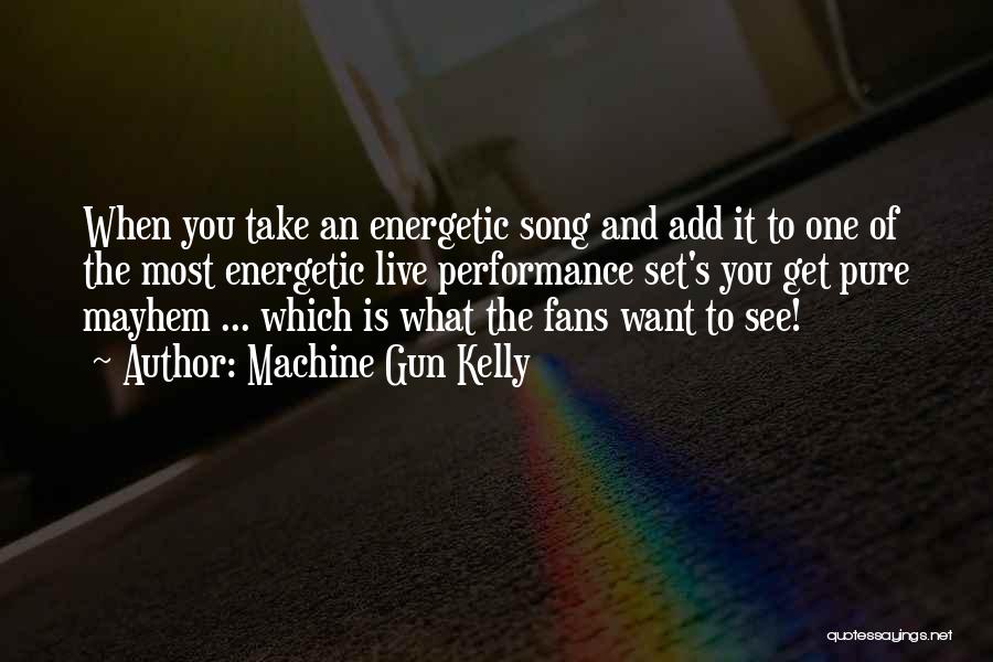 Machine Gun Kelly Quotes: When You Take An Energetic Song And Add It To One Of The Most Energetic Live Performance Set's You Get