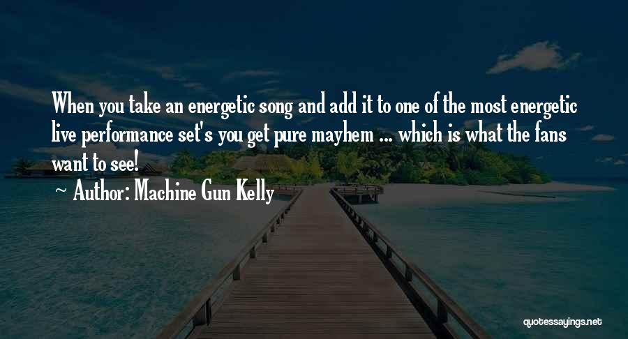 Machine Gun Kelly Quotes: When You Take An Energetic Song And Add It To One Of The Most Energetic Live Performance Set's You Get