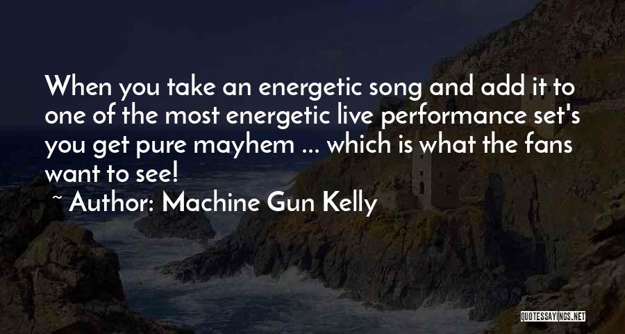 Machine Gun Kelly Quotes: When You Take An Energetic Song And Add It To One Of The Most Energetic Live Performance Set's You Get