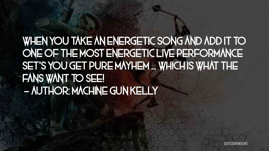 Machine Gun Kelly Quotes: When You Take An Energetic Song And Add It To One Of The Most Energetic Live Performance Set's You Get