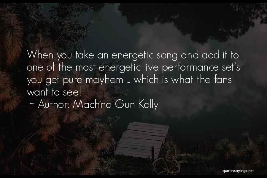 Machine Gun Kelly Quotes: When You Take An Energetic Song And Add It To One Of The Most Energetic Live Performance Set's You Get